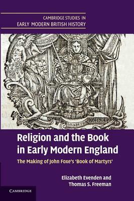 Religion and the Book in Early Modern England: The Making of John Foxe's 'book of Martyrs by Elizabeth Evenden, Thomas S. Freeman