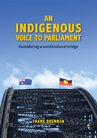 An Indigenous Voice to Parliament: Considering a Constitutional Bridge by Frank Brennan