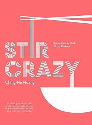 Stir Crazy: 100 deliciously healthy stir-fry recipes by Ching-He Huang