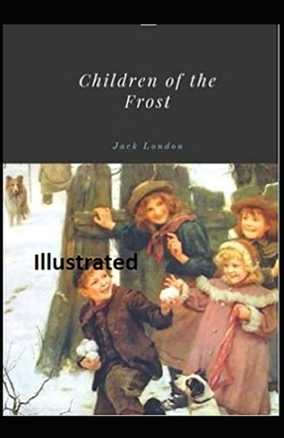 Children of the Frost Illustrated by Jack London