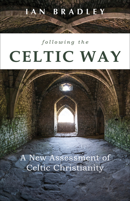 Following the Celtic Way: A New Assessment of Celtic Christianity by Ian Bradley