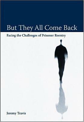 But They All Come Back: Facing the Challenges of Prisoner Reentry by Jeremy Travis