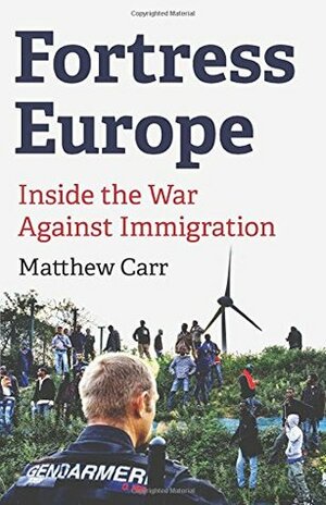 Fortress Europe: Inside the War Against Immigration by Matthew Carr