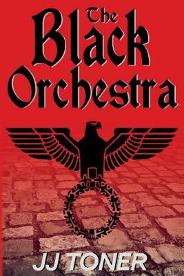 The Black Orchestra: A WW2 Spy Story by Jj Toner