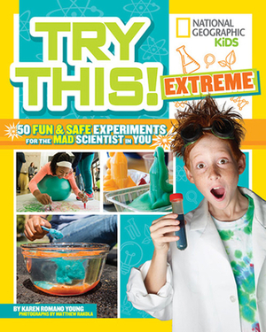 Try This Extreme: 50 Fun & Safe Experiments for the Mad Scientist in You by Karen Romano Young