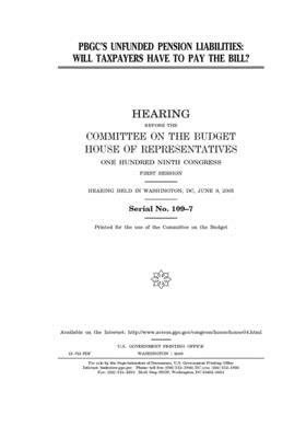 PBGC's unfunded pension liabilities: will taxpayers have to pay the bill? by United States Congress, Committee on the Budget (house), United States House of Representatives