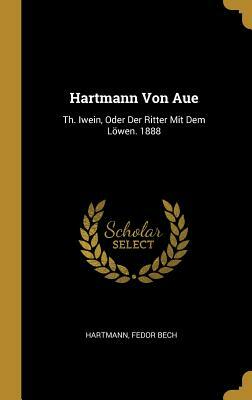 Hartmann Von Aue: Th. Iwein, Oder Der Ritter Mit Dem Löwen. 1888 by Hartmann von Aue, Fedor Bech