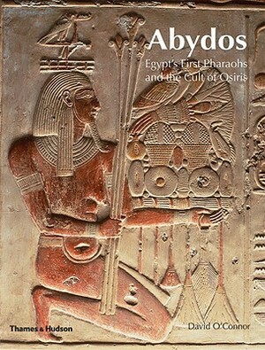 Abydos: Egypt's First Pharaohs and the Cult of Osiris by David O'Connor