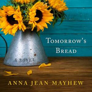 Tomorrow's Bread by Anna Jean Mayhew