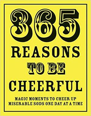 365 Reasons To Be Cheerful: Magical Moments to Cheer Up Miserable Sods… One Day at a Time by Richard Happer