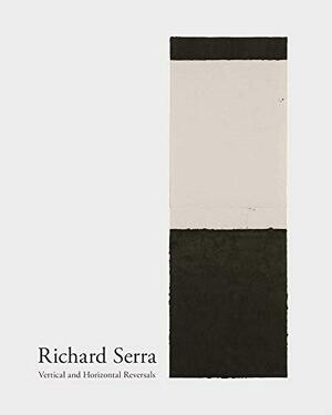 Richard Serra: Vertical and Horizontal Reversals by Gordon Hughes, Richard Serra