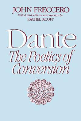 Dante: The Poetics of Conversion by John Freccero