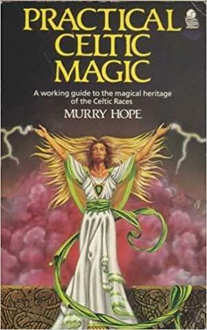 Practical Celtic Magic: A Working Guide to the Magical Heritage of the Celtic Races by Murry Hope