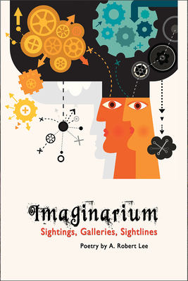 Imaginarium: Sightings, Galleries, Sightlines by A. Robert Lee