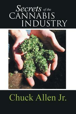 Secrets of the Cannabis Industry by Chuck Allen Jr