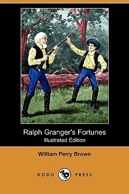 Ralph Granger's Fortunes (Illustrated Edition) (Dodo Press) by William Perry Brown