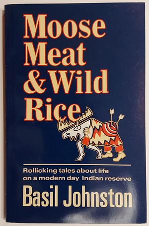 Moose Meat &amp; Wild Rice by Basil Johnston