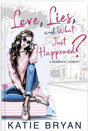 Love, Lies, and What Just Happened? by Katie Bryan