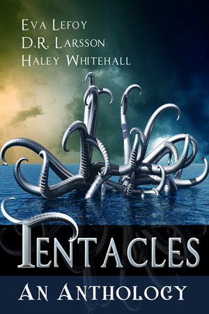 Tentacles by Haley Whitehall, D.R. Larsson, Eva LeFoy