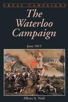 The Waterloo Campaign: June 1815 by Albert a. Nofi