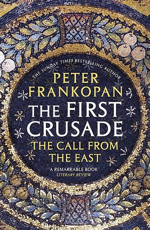 The First Crusade: The call from the East by Peter Frankopan