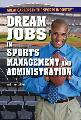 Dream Jobs in Sports Management and Administration by Jeri Freedman