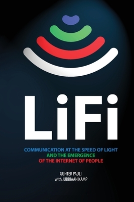 LiFi: Communication at the speed of light and the emergence of the Internet of people by Gunter Pauli