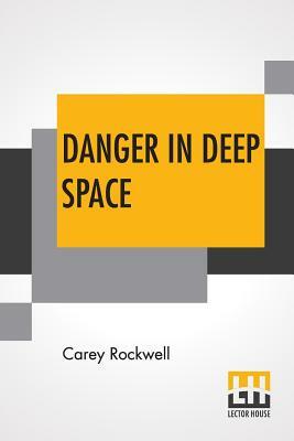 Danger In Deep Space by Carey Rockwell