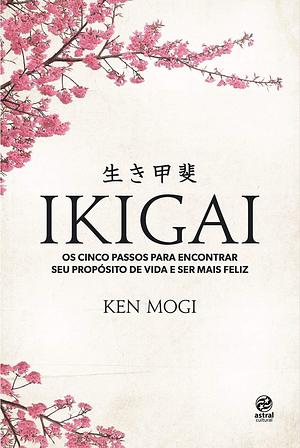 Ikigai: os cinco passos para encontrar seu propósito de vida e ser mais feliz by Ken Mogi