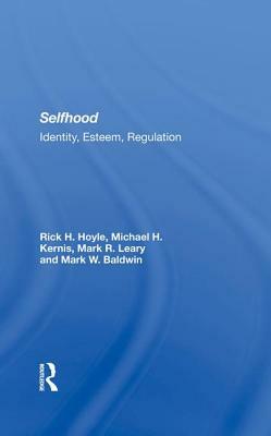 Selfhood: Identity, Esteem, Regulation by Rick Hoyle, Michael H. Kernis, Mark R. Leary