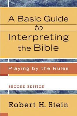 A Basic Guide to Interpreting the Bible: Playing by the Rules by Robert H. Stein