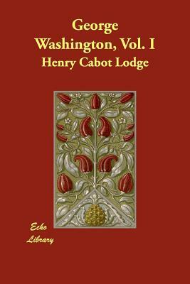 George Washington, Vol. I by Henry Cabot Lodge