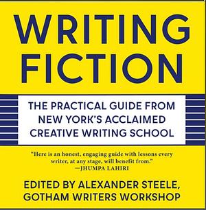 Gotham Writers' Workshop Writing Fiction: The Practical Guide from New York's Acclaimed Creative Writing School by Gotham Writers' Workshop