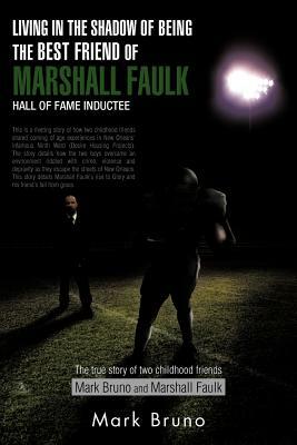 Living in the Shadow of Being the Best Friend of Marshall Faulk Hall of Fame Inductee: The True Story of Two Childhood Friends Mark Bruno and Marshall by Mark Bruno