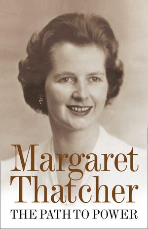 The Path to Power. Margaret Thatcher by Margaret Thatcher