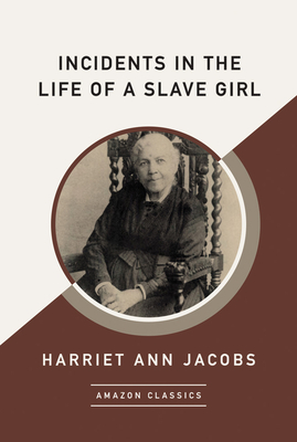 Incidents in the Life of a Slave Girl (Amazonclassics Edition) by Harriet Ann Jacobs