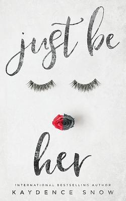 Just Be Her by Kaydence Snow