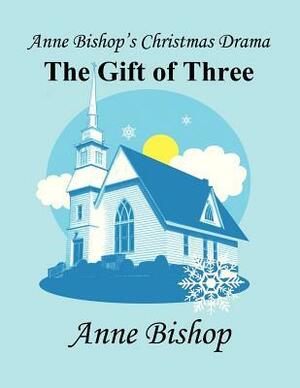 Anne Bishop's Christmas Drama: The Gift of Three by Anne Bishop