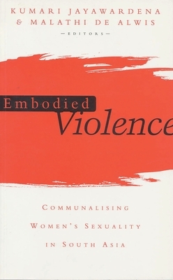 Embodied Violence: Communalising Female Sexuality in South Asia by Malathi de Alwis, Kumari Jayawardena