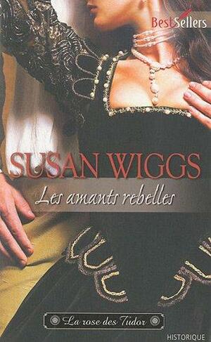 Les Amants Rebelles by Susan Wiggs, Susan Wiggs, Marie-José Lamorlette