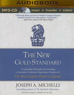 The New Gold Standard: 5 Leadership Principles for Creating a Legendary Customer Experience Courtesy of the Ritz-Carlton Hotel Company by Joseph A. Michelli