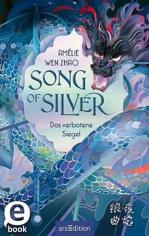 Song of Silver - Das verbotene Siegel by Amélie Wen Zhao