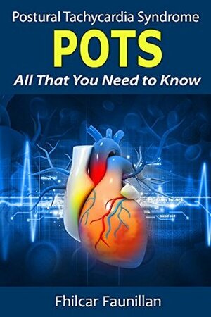 Postural Tachycardia Syndrome (POTS): All That You Need to Know by Fhilcar Faunillan, Content Arcade Publishing