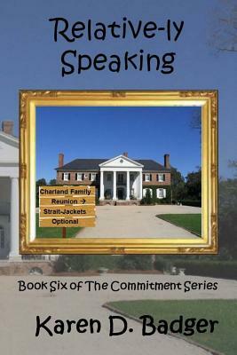 Relative-Ly Speaking: Book Six of the Commitment Series by Karen D. Badger