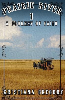 Prairie River #1: A Journey of Faith by Kristiana Gregory