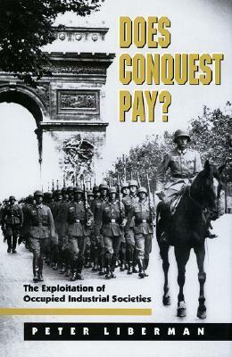 Does Conquest Pay?: The Exploitation of Occupied Industrial Societies by Jack L. Snyder, Peter Liberman, Richard H. Ullman