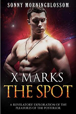 X Marks the Spot: A Revelatory Exploration of the Pleasures of the Posterior (Tuloion Loop Book 2) by Sonny Morningblossom