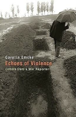 Echoes of Violence: Letters from a War Reporter by Carolin Emcke