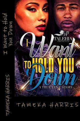 I Want to Hold You Down by Talehia Presents, Tameka Harris