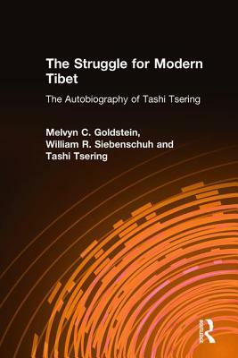 The Struggle for Modern Tibet: The Autobiography of Tashi Tsering: The Autobiography of Tashi Tsering by Melvyn C. Goldstein, William R. Siebenschuh, Tashi Tsering